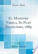 libro El Ministro Varela, Su Plan Financiero, 1889 (classic Reprint)